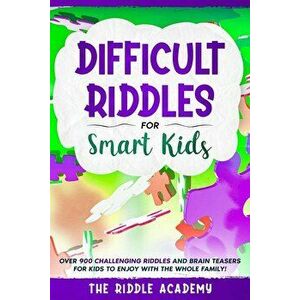 Difficult Riddles for Smart Kids: Over 900 Challenging Riddles and Brain Teasers for Kids to enjoy with the Whole Family!, Paperback - Riddle Academy imagine