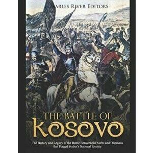 The Battle of Kosovo: The History and Legacy of the Battle Between the Serbs and Ottomans that Forged Serbia's National Identity, Paperback - Charles imagine