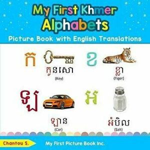 My First Khmer Alphabets Picture Book with English Translations: Bilingual Early Learning & Easy Teaching Khmer Books for Kids, Paperback - Chantou S imagine
