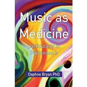 Music As Medicine particularly in Parkinson's, Paperback - Daphne Bryan imagine