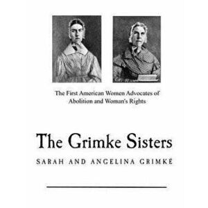 The Grimke Sisters: The First American Women Advocates of Abolition and Woman's Rights, Paperback - Catherine H. Birney imagine