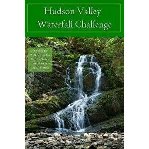 Hudson Valley Waterfall Challenge, Paperback - John Haywood imagine