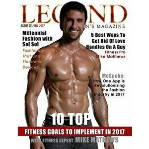 Legend Men's Magazine: 10 Top Fitness Goals to Implement in 2017, Paperback - Daril Joseph Bonner imagine
