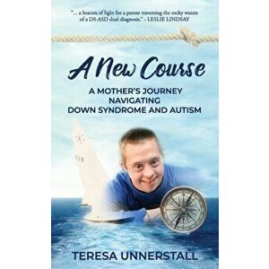 A New Course: A Mother's Journey Navigating Down Syndrome and Autism, Paperback - Teresa Unnerstall imagine