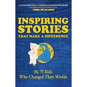 Inspiring Stories That Make A Difference: By 75 Kids Who Changed Their Worlds, Paperback - Nick Katsoris imagine