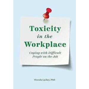 Toxicity in the Workplace: Coping with Difficult People on the Job, Paperback - Shonda, PhD Lackey imagine