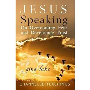 Jesus Speaking: On Overcoming Fear and Developing Trust, Paperback - Gina Lake imagine