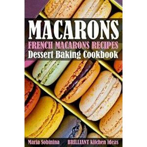 French Macarons Recipes: Dessert Baking Cookbook, Paperback - Maria Sobinina imagine