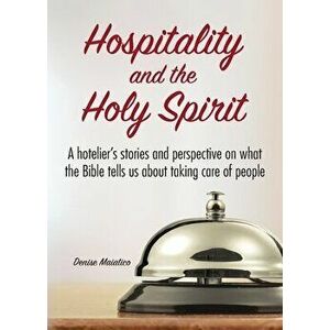Hospitality and the Holy Spirit: A hotelier's stories and perspective on what the Bible tells us about taking care of people, Paperback - Denise Maiat imagine