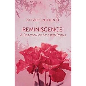 Reminiscence: A Selection of Assorted Poems, Paperback - Silver Phoenix imagine