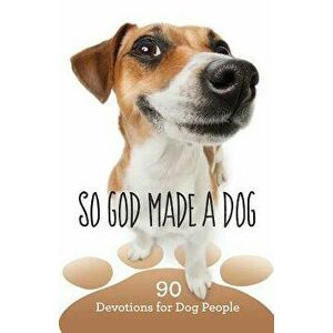 So God Made a Dog: 90 Devotions for Dog People, Paperback - Worthy Inspired imagine