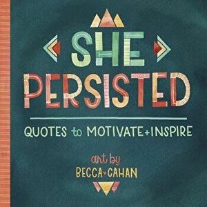 She Persisted: Quotes to Motivate and Inspire, Paperback - Becca Cahan imagine