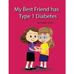 My Best Friend has Type 1 Diabetes, Paperback - Nabaa Shami imagine