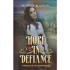 Hope in Defiance: A Christian Historical Western Romance, Paperback - Heather Blanton imagine
