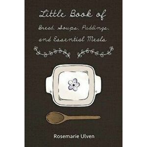 Little Book of Bread, Soups, Puddings and Essential Meals, Paperback - Rosemarie Ulven imagine