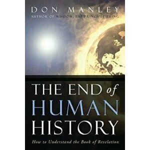 The End of Human History: How to Understand the Book of Revelation, Paperback - Don Manley imagine