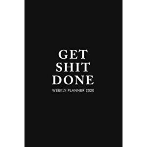 Get Shit Done Weekly Planner 2020: Motivational Quote - 6x9 in - 2020 Calendar Organizer with Bonus Dotted Grid Pages + Inspirational Quotes + To-Do L imagine