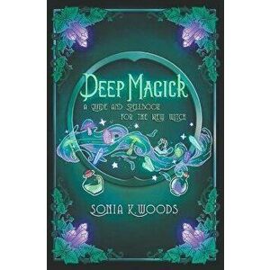 Deep Magick: A Guide and Spellbook for the New Witch, Paperback - *** imagine