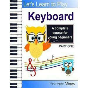 Learn to Play Keyboard: a complete course for kids suitable for keyboard and piano, Paperback - Heather Milnes imagine
