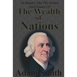 An Inquiry Into The Nature And Causes Of The Wealth Of Nations, Paperback - Adam Smith imagine