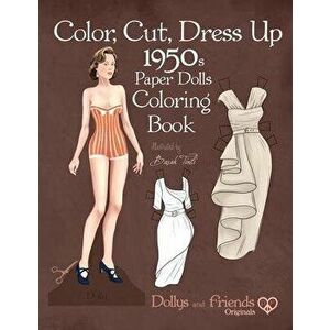 Color, Cut, Dress Up 1950s Paper Dolls Coloring Book, Dollys and Friends Originals: Vintage Fashion History Paper Doll Collection, Adult Coloring Page imagine