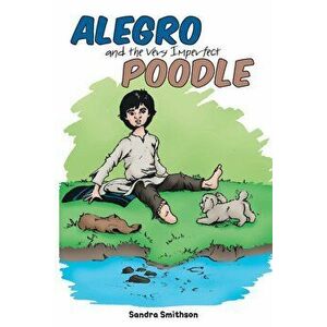 Alegro and the Very Imperfect Poodle, Paperback - Sandra Smithson imagine