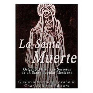 La Santa Muerte: Origenes, Historia y Secretos de un Santo Popular Mexicano, Paperback - Gustavo Vazquez Lozano imagine