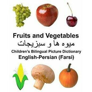 English-Persian (Farsi) Fruits and Vegetables Children's Bilingual Picture Dictionary, Paperback - Richard Carlson Jr imagine