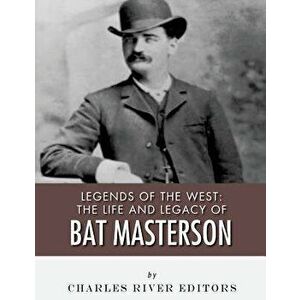 Legends of the West: The Life and Legacy of Bat Masterson, Paperback - Charles River Editors imagine