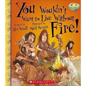 You Wouldn't Want to Live Without Fire!, Paperback - Alex Woolf imagine