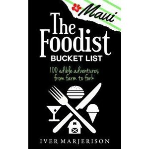 The Maui Foodist Bucket List (2020 Edition): Maui's 100+ Must-Try Restaurants, Breweries, Farm-Tours, Wineries, and More!, Paperback - Iver Jon Marjer imagine