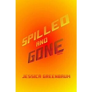 Spilled and Gone: Poems, Paperback - Jessica Greenbaum imagine