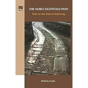The Noble Eightfold Path: Way to the End of Suffering, Paperback - Bhikkhu Bodhi imagine