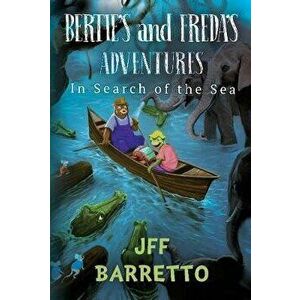 Bertie's And Freda's Adventures: In Search Of The Sea, Paperback - J. F. F. Barretto imagine