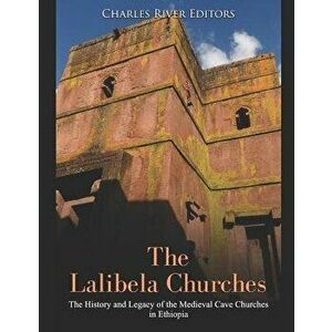 The Lalibela Churches: The History and Legacy of the Medieval Cave Churches in Ethiopia, Paperback - Charles River Editors imagine