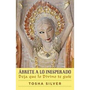 brete a Lo Inesperado (Outrageous Openness Spanish Edition): Deja Que Lo Divino Te Gue, Paperback - Tosha Silver imagine