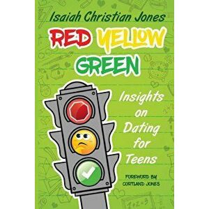 Red Yellow Green: Insights on Dating for Teens, Paperback - Isaiah Christian Jones imagine