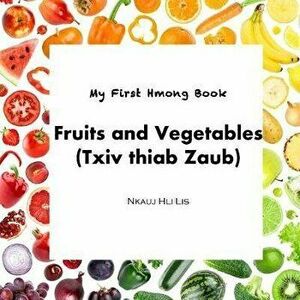 My First Hmong Book: Fruits and Vegetables (Txiv thiab Zaub), Paperback - Nkauj Hli Lis imagine