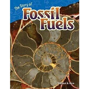 The Story of Fossil Fuels, Paperback - William B. Rice imagine