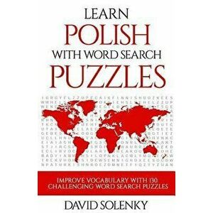 Learn Polish with Word Search Puzzles: Learn Polish Language Vocabulary with Challenging Word Find Puzzles for All Ages, Paperback - David Solenky imagine