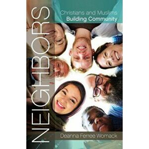 Neighbors: Christians and Muslims Building Community, Paperback - Deanna Ferree Womack imagine