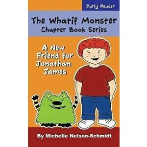 The Whatif Monster Chapter Book Series: A New Friend for Jonathan James, Paperback - Michelle Nelson-Schmidt imagine