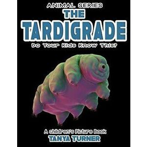 THE TARDIGRADE Do Your Kids Know This?: A Children's Picture Book, Paperback - Tanya Turner imagine