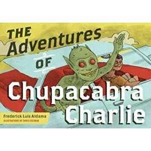 The Adventures of Chupacabra Charlie, Paperback - Frederick Luis Aldama imagine