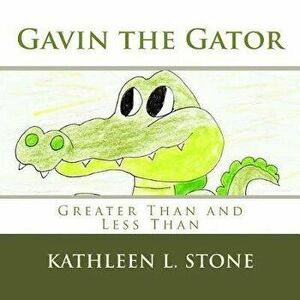 Gavin the Gator: Greater Than and Less Than, Paperback - Kathleen L. Stone imagine