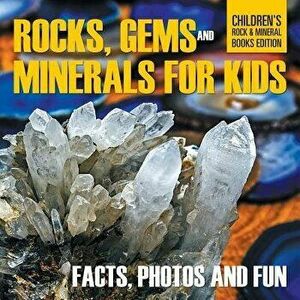 Rocks, Gems and Minerals for Kids: Facts, Photos and Fun - Children's Rock & Mineral Books Edition, Paperback - Baby Professor imagine