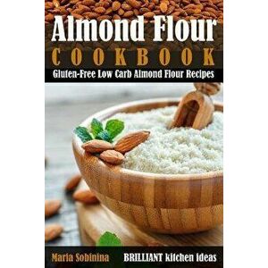 Almond Flour Cookbook: Gluten-Free Low Carb Almond Flour Recipes, Paperback - Maria Sobinina imagine