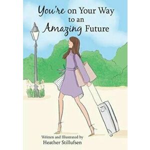 You're on Your Way to an Amazing Future, Hardcover - Heather Stillufsen imagine