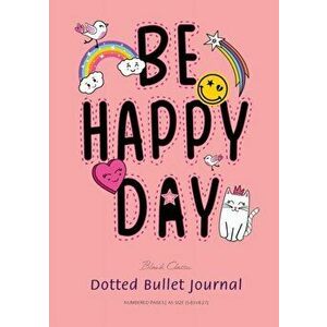 Dotted Bullet Journal: Medium A5 - 5.83X8.27 (Be Happy Day), Paperback - Blank Classic imagine