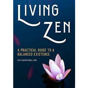 Living Zen: A Practical Guide to a Balanced Existence - PhD Segall, Seth Zuihō imagine